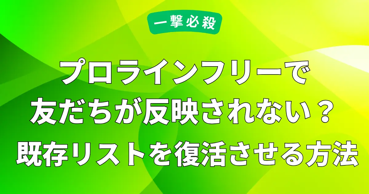 プロラインフリーで友だちが反映されない？｜既存リストを復活させる方法について解説した記事のアイキャッチ画像