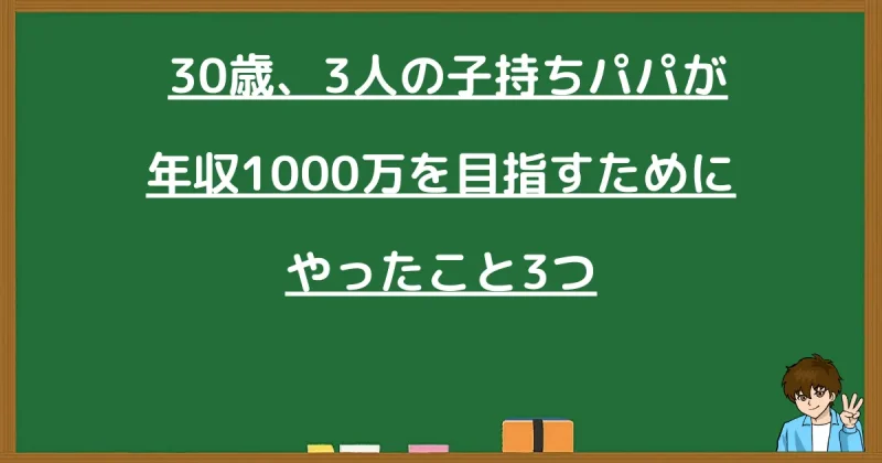 30歳3人の子持ちパパが年収1000万を目指すために実践した3つのポイント