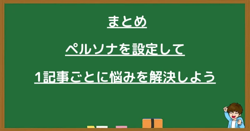 まとめ:ペルソナを設定して1記事ごとに読者の悩みを解決するための解説図