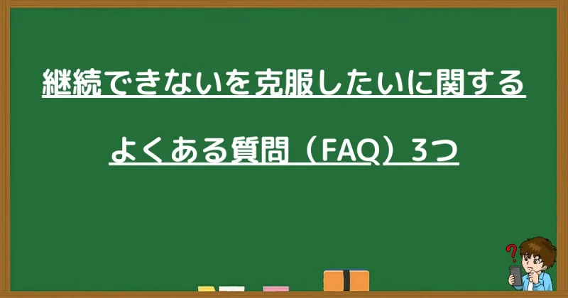 継続できない状態を克服したい人に関するよくある質問3つのまとめ