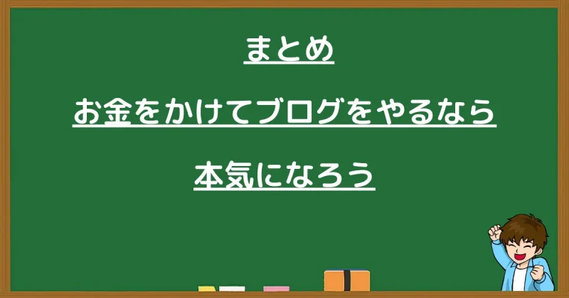 「お金をかけてブログをやるなら本気になろう」というメッセージが書かれた、まとめの黒板画像