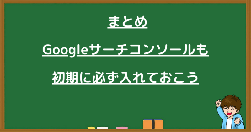 黒板に「まとめ Googleサーチコンソールも初期に必ず入れておこう」と書かれた見出し画像