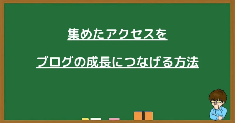 集めたアクセスをブログの成長につなげる方法